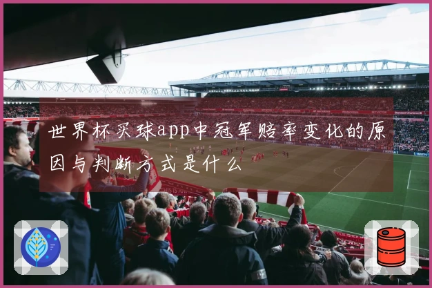 世界杯买球app中冠军赔率变化的原因与判断方式是什么