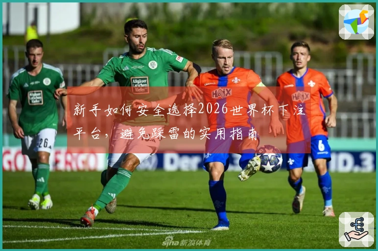 新手如何安全选择2026世界杯下注平台，避免踩雷的实用指南