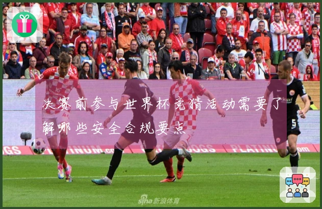 决赛前参与世界杯竞猜活动需要了解哪些安全合规要点