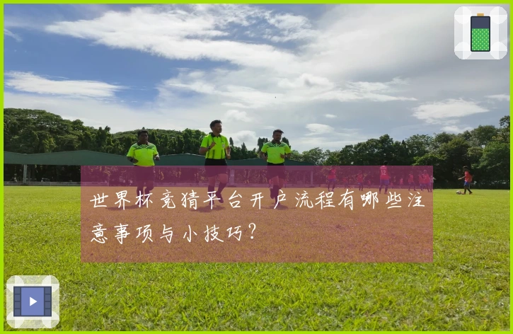 世界杯竞猜平台开户流程有哪些注意事项与小技巧？