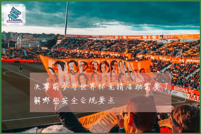 决赛前参与世界杯竞猜活动需要了解哪些安全合规要点